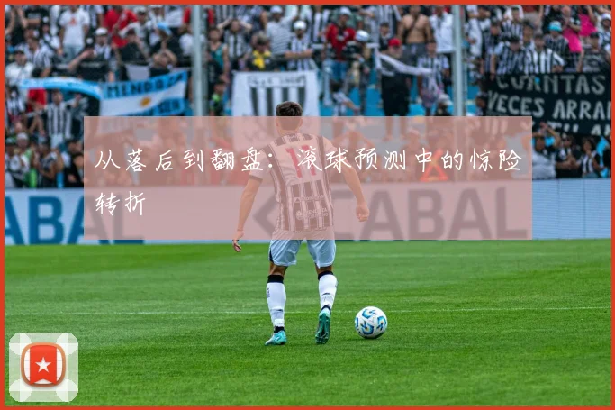 从落后到翻盘:滚球预测中的惊险转折
